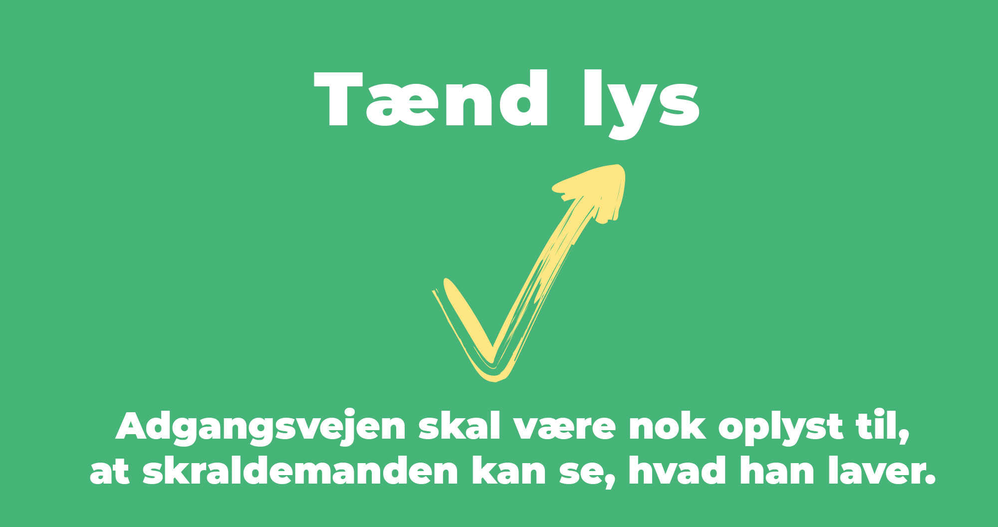 Adgangsvejen skal være nok oplyst til, at skraldemanden kan se, hvad han laver.