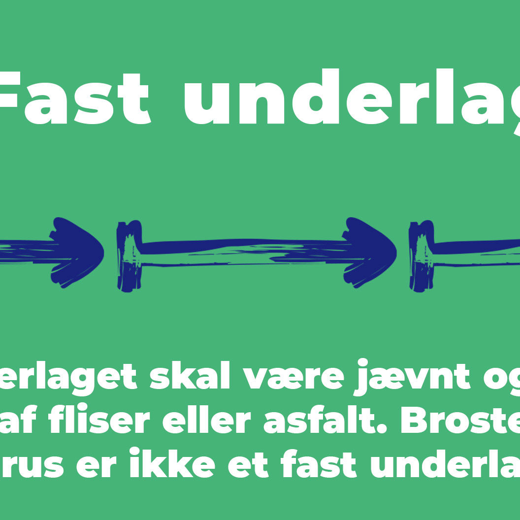 Underlaget skal være jævnt og fast – fx af fliser eller asfalt. Brosten og grus er ikke et fast underlag.