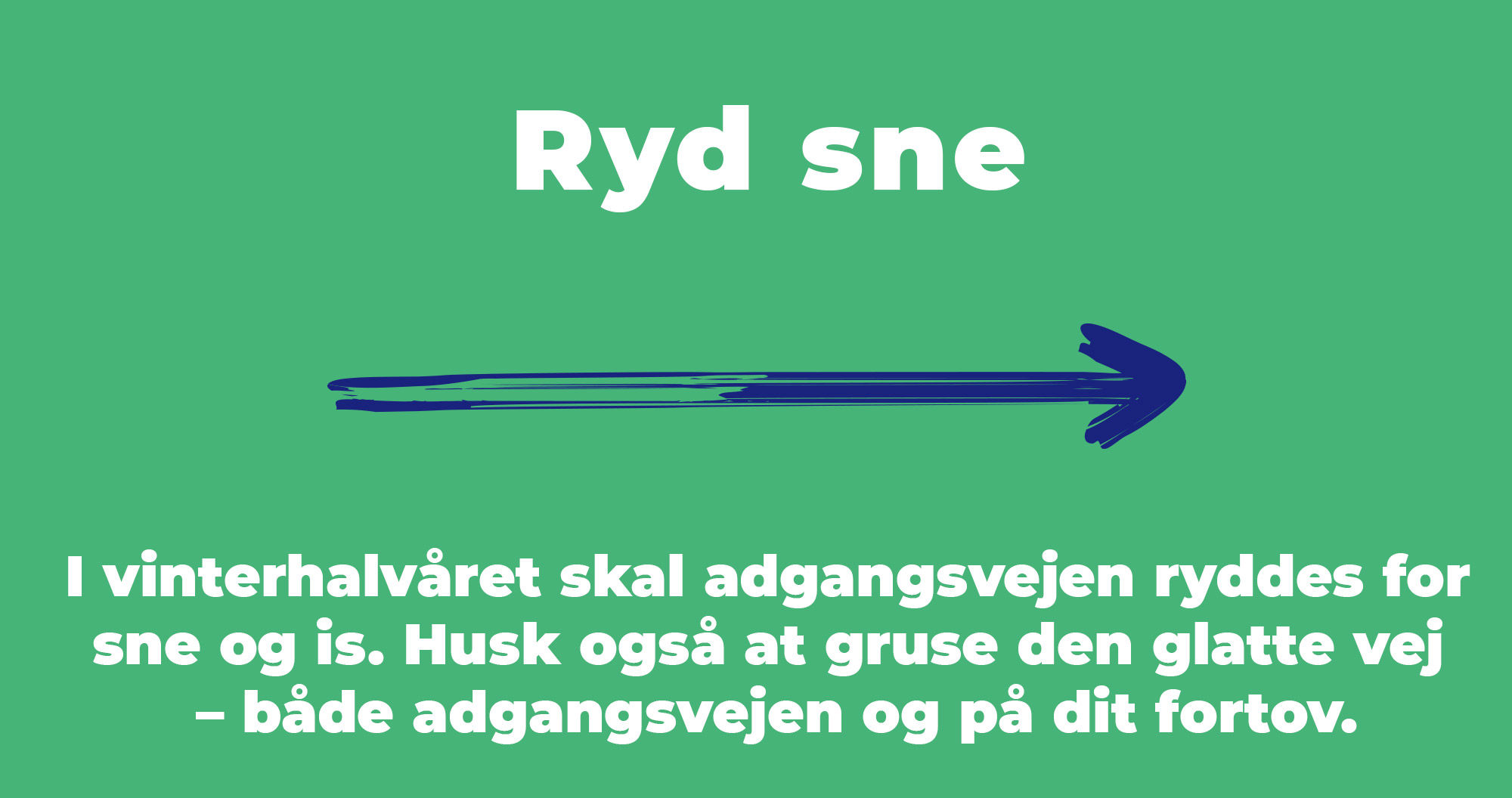 I vinterhalvåret skal adgangsvejen ryddes for sne og is. Husk også at gruse den glatte vej – både adgangsvejen og på dit fortov.